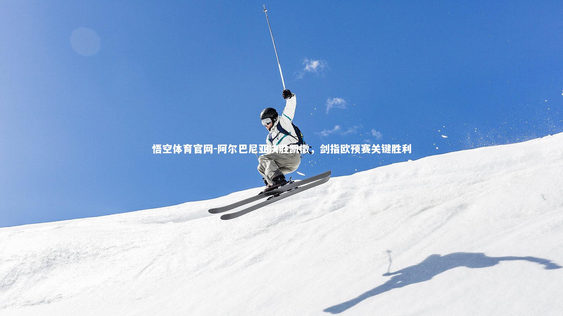 阿尔巴尼亚决胜凯撒，剑指欧预赛关键胜利