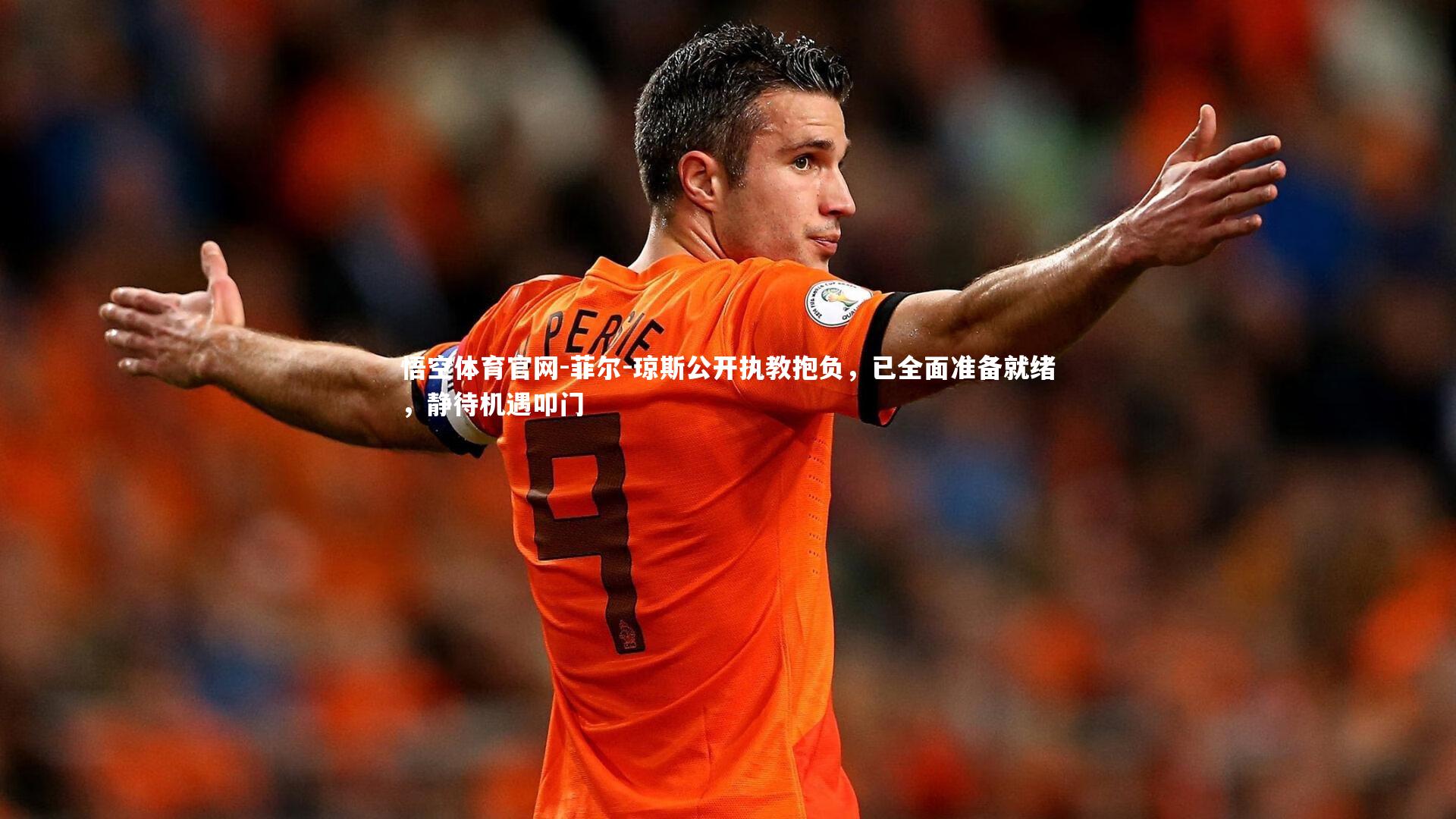 菲尔-琼斯公开执教抱负,已全面准备就绪,静待机遇叩门