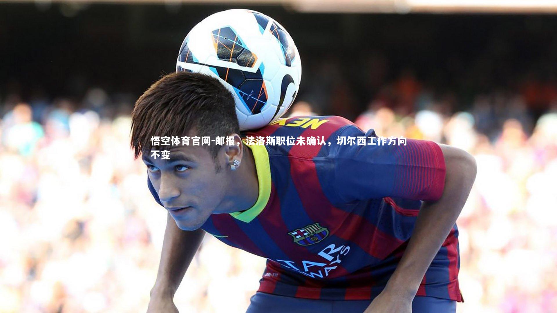 邮报,法洛斯职位未确认,切尔西工作方向不变